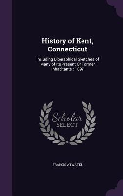 Libro History Of Kent, Connecticut: Including Biographica...