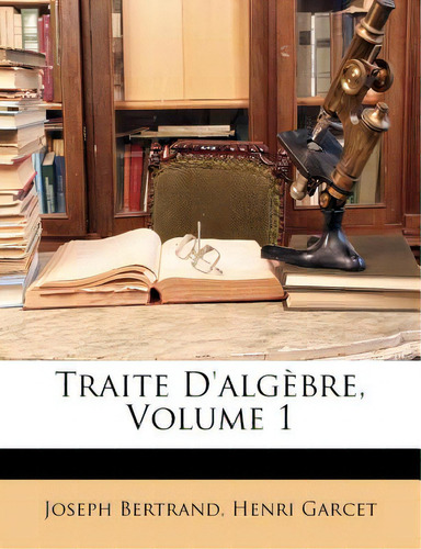 Traite D'aLGãâ¨bre, Volume 1, De Bertrand, Joseph., Vol. 1. Editorial Nabu Pr, Tapa Blanda En Inglés
