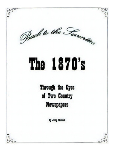 Back To The Seventies : The 1870's Through The Eyes Of Two Country Newspapers, De Jerry Michael. Editorial Heritage Books, Tapa Blanda En Inglés