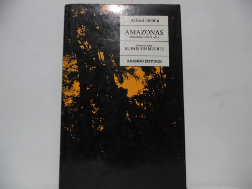 Amazonas El Pais Sin Muerte Primera Parte / Alfred Doblin