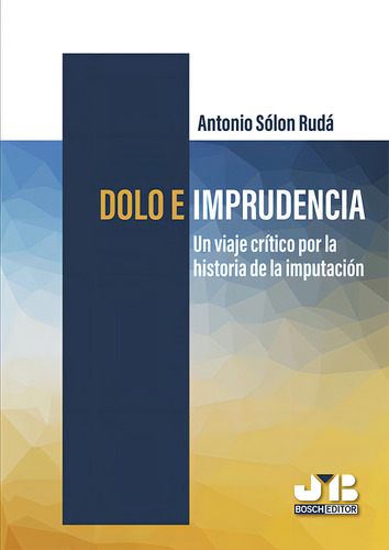 Dolo E Imprudencia: Aplica, De Antonio Sólon Rudá. Aplica, Vol. No Aplica. Editorial J.m. Bosch Editor, Tapa Pasta Blanda, Edición 1 En Español, 2020