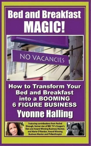 Bed And Breakfast Magic : How To Transform Your Bed And Breakfast Into A Booming 6 Figure Business, De Yvonne Halling. Editorial Createspace Independent Publishing Platform, Tapa Blanda En Inglés