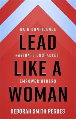 Lead Like A Woman : Gain Confidence, Navigate Obstacles, ...