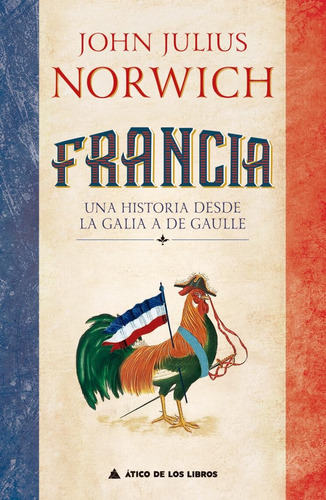 Francia. Una Historia Desde La Galia. John Julius Norwich 