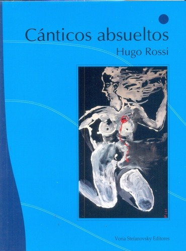 Cánticos Absueltos - Rossi, Hugo, De Rossi, Hugo. Editorial Voria Stefanovsky Editores En Español