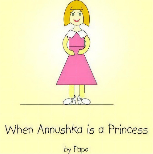When Annushka Is A Princess, De Papa., Vol. 1. Editorial Authorhouse, Tapa Blanda En Inglés