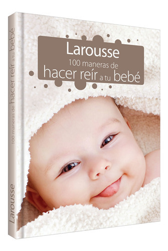 100 Maneras De Hacer Reír A Tu Bebé, De Sophie Dumoutet. Editorial Difusora Larousse De Colombia Ltda., Tapa Dura, Edición 2013 En Español