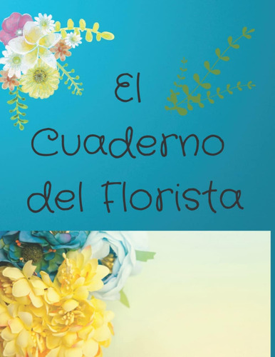 Libro: El Cuaderno Del Florista: Mi Registro De Flores Y Fol