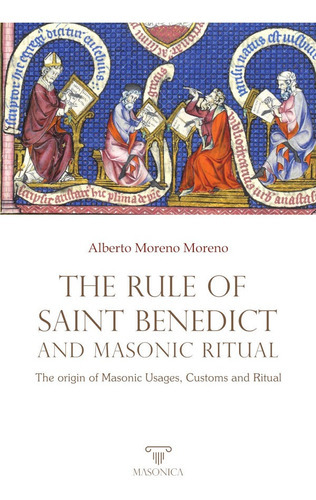 The Rule Of Saint Benedict And Masonic Ritual, De Alberto Moreno Moreno. Editorial Masonica | Publishers Of The Ancient Craft, Tapa Blanda En Inglés, 2021