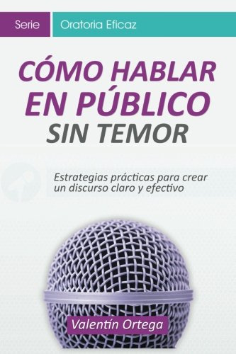 Como Hablar Publico: Estrategias Practicas Para Crear Un Dis