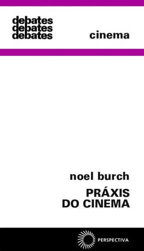 Práxis do cinema, de Burch, Noel. Série Debates Editora Perspectiva Ltda., capa mole em português, 2008