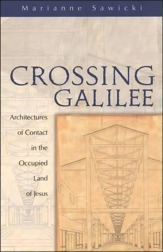 Crossing Galilee : Architectures Of Contact In The Occupied Land Of Jesus, De Marianne Sawicki. Editorial Continuum International Publishing Group Ltd., Tapa Blanda En Inglés