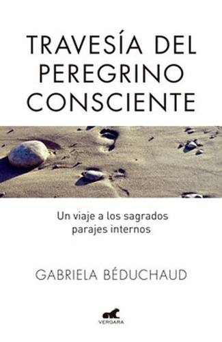 Travesia Del Peregrino Consciente, De Beduchaud, Gabriela. Editorial Vergara, Tapa Encuadernación En Tapa Blanda O Rústica En Español