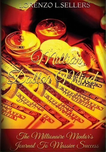Million Dollar Mind: The Millionaire Mentor's Journal To Massive Success, De Lorenzo L. Sellers. Editorial Lulu Com, Tapa Dura En Inglés