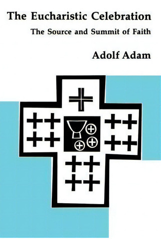 The Eucharistic Celebration: The Source And Summit Of Faith, De Adolf Adam., Vol. 1. Editorial Pueblo Publishing Co U S, Tapa Blanda En Inglés