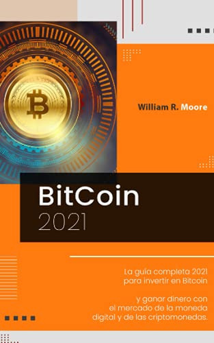 Bitcoin: La Guia Completa 2021 Para Invertir En Bitcoin Y Ga