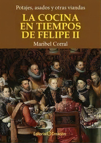 Cocinas En Tiempos De Felipe Ii, De Corral, Maribel. Editorial Creacion Editorial, Tapa Blanda En Español