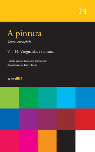 A pintura - vol. 14: Vanguardas e rupturas, de (Organizador) Lichtenstein, Jacqueline. Editorial Editora 34 Ltda., capa mole em português, 2014