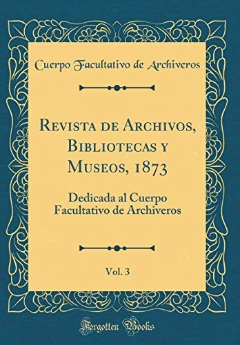 Revista De Archivos, Bibliotecas Y Museos, 1873, Vol 3 Dedic