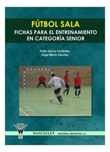 Libro: Fútbol Sala : Fichas Para El Entrenamiento En Seniors