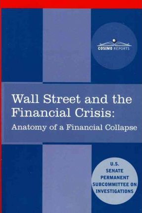 Wall Street And The Financial Crisis : Anatomy Of A Finan...