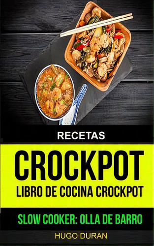 Recetas : Crockpot: Libro De Cocina Crockpot (slow Cooker: Olla De Barro), De Hugo Duran. Editorial Createspace Independent Publishing Platform, Tapa Blanda En Español