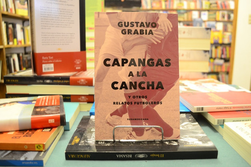 Capangas A La Cancha Y Otros Relatos Futboleros. G Grabia.