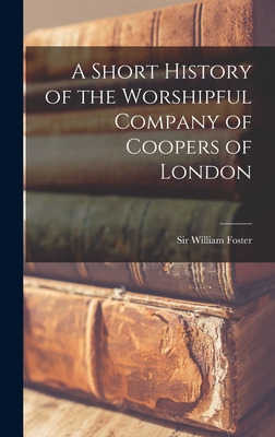 Libro A Short History Of The Worshipful Company Of Cooper...