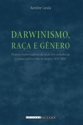 Darwinismo, Raca E Genero: Projetos Modernizadores Da Nacao Em Conferencias, De Carula. Editora Unicamp, Capa Mole, Edição 1 Em Português, 2016