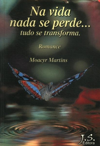  Na Vida Nada Se Perde Tudo Se Transforma - Moacyr Martins