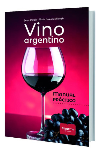 Vino Argentino - Manual Practico, De Maria Fernanda Dengis. Editorial Albatros, Tapa Blanda En Español, 2023
