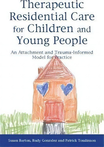 Therapeutic Residential Care For Children And Young People : An Attachment And Trauma-informed Mo..., De Patrick Tomlinson. Editorial Jessica Kingsley Publishers, Tapa Blanda En Inglés