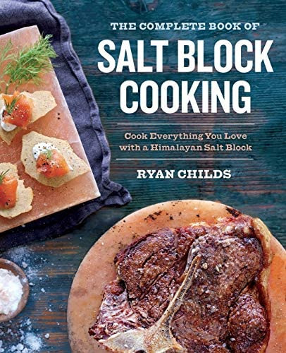 The Complete Book Of Salt Block Cooking: Cook Everything You Love With A Himalayan Salt Block, De Childs, Ryan. Editorial Sonoma Press, Tapa Blanda En Inglés