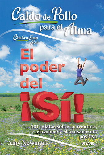 Caldo De Pollo Para El Alma: El Poder Del Sí. 101 Relatos...