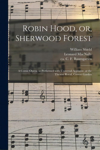 Robin Hood, Or, Sherwood Forest: A Comic Opera, As Performed With Universal Applause, At The Thea..., De Shield, William 1748-1829. Editorial Legare Street Pr, Tapa Blanda En Inglés