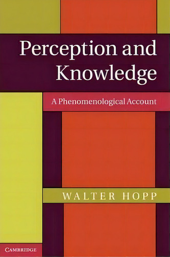 Perception And Knowledge: A Phenomenological Account, De Walter Hopp., Vol. 1. Editorial Cambridge University Press, Tapa Blanda En Inglés