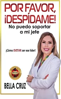 Libro: Por Favor, ¡despídame! No Puedo Soportar A Mi Jefe: