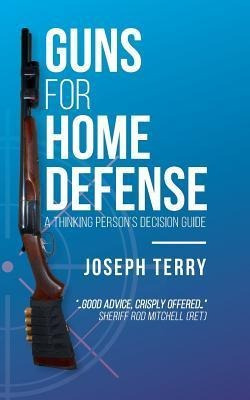 Guns For Home Defense : A Thinking Person's Decision Guid...