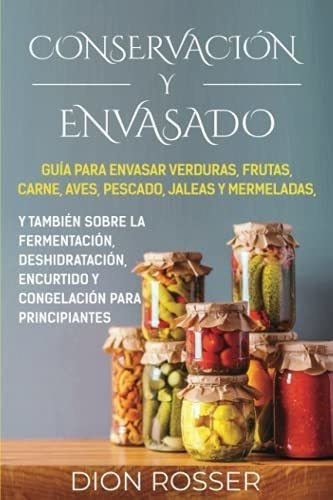 Conservacion Y Envasado Guia Para Envasar Verduras,, De Rosser, Dion. Editorial Independently Published En Español