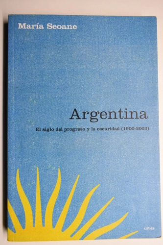 Argentina El Siglo Del Progreso Y La Oscuridad 1900 / 2003