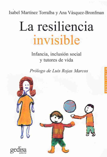 La resiliencia invisible: Infancia, inclusión social y tutores de vida, de Martínez Torralba, Isabel. Serie Psicología Editorial Gedisa en español, 2006