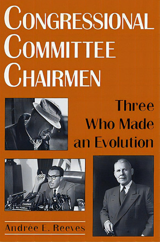 Congressional Committee Chairmen: Three Who Made An Evolution, De Reeves, Andrée E.. Editorial Univ Pr Of Kentucky, Tapa Dura En Inglés