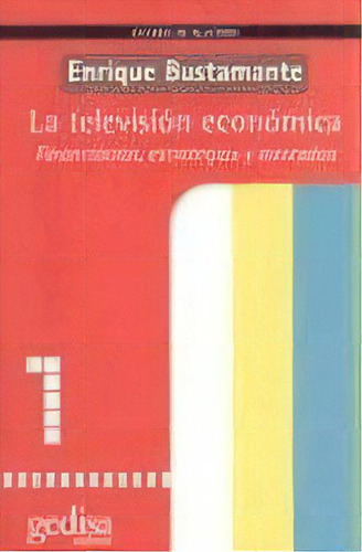 La Television Economica: Financiacion Estretegias Mercados, De Bustamante, Enrique. Serie N/a, Vol. Volumen Unico. Editorial Gedisa, Tapa Blanda, Edición 2 En Español, 2004