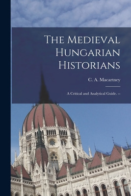 Libro The Medieval Hungarian Historians: A Critical And A...