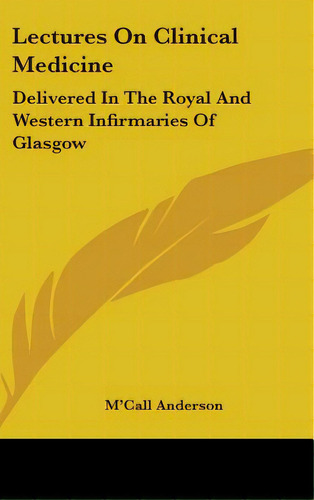 Lectures On Clinical Medicine: Delivered In The Royal And Western Infirmaries Of Glasgow, De Anderson, M'call. Editorial Kessinger Pub Llc, Tapa Dura En Inglés