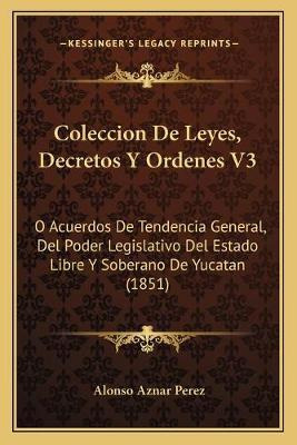 Libro Coleccion De Leyes, Decretos Y Ordenes V3 : O Acuer...