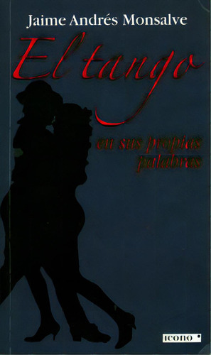 El Tango En Sus Propias Palabras (incluye Cd), De Jaime Andrés Monsalve. Serie 9589784242, Vol. 1. Editorial Codice Producciones Limitada, Tapa Blanda, Edición 2006 En Español, 2006