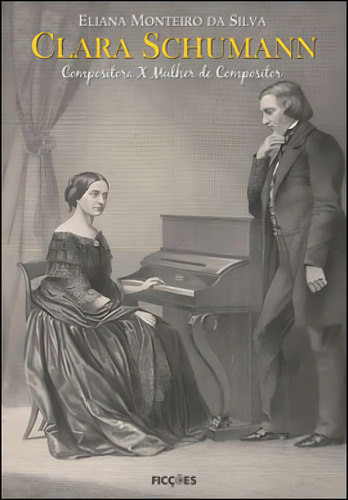 Clara Schumann - Compositora X Mulher De Compositor, De Silva, Eliana Monteiro Da. Editorial Ficçoes, Capa Mole, Edição 2011-03-28 00:00:00 Em Português