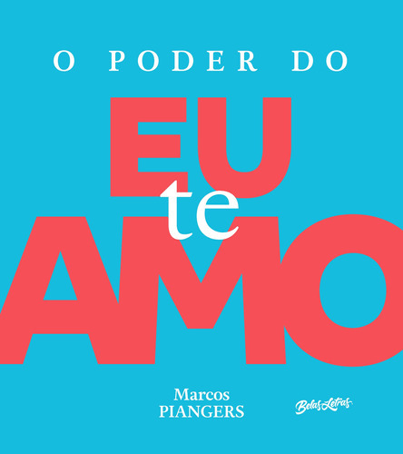 Poder Do Eu Te Amo, O: Poder Do Eu Te Amo, O, De Piangers, Marcos. Editora Belas Letras, Capa Mole, Edição 1 Em Português