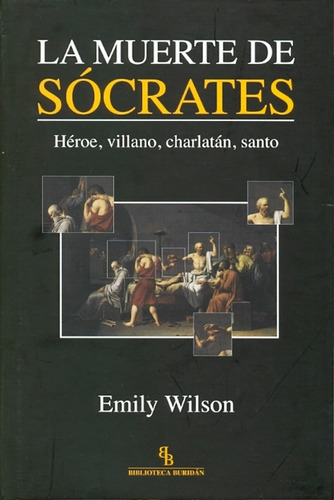 La Muerte De Socrates: Heroe, Villano, Charlatan, Santo